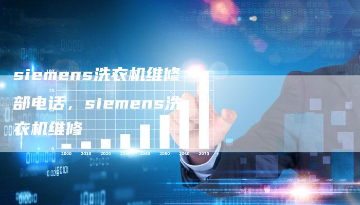 siemens洗衣机维修部电话，siemens洗衣机维修