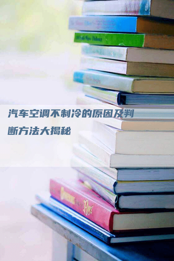 汽车空调不制冷的原因及判断方法大揭秘