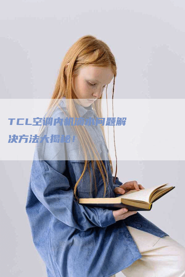 TCL空调内机滴水问题解决方法大揭秘！