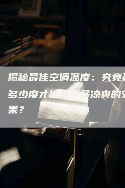 揭秘最佳空调温度：究竟开多少度才能享受最凉爽的效果？