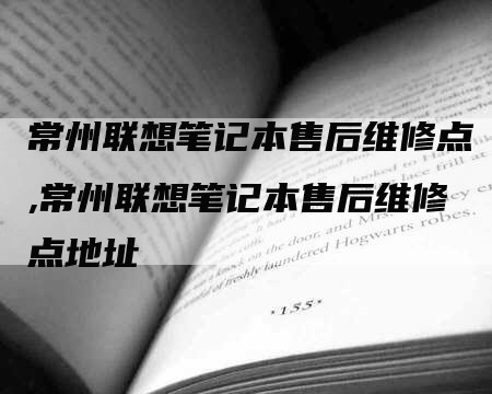 常州联想笔记本售后维修点,常州联想笔记本售后维修点地址