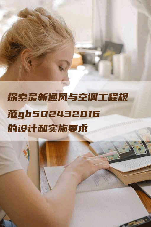 探索最新通风与空调工程规范gb502432016的设计和实施要求