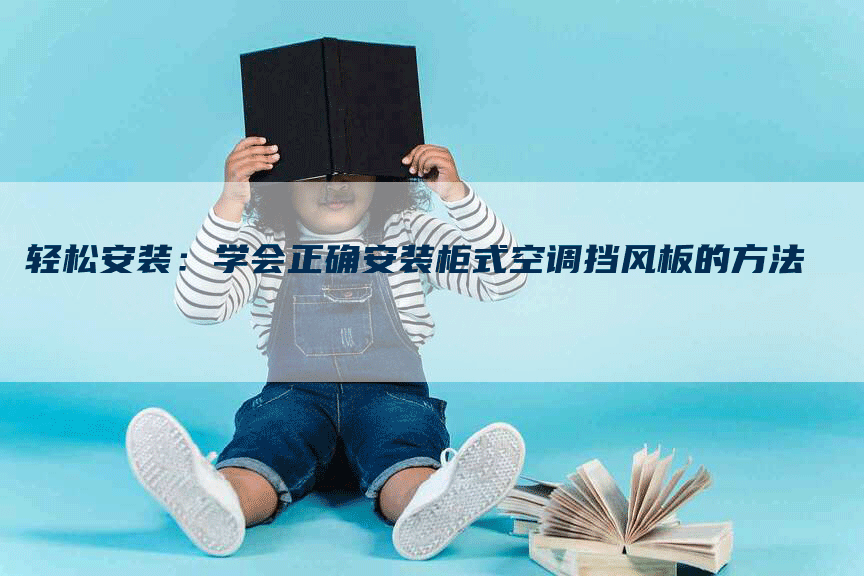 轻松安装：学会正确安装柜式空调挡风板的方法