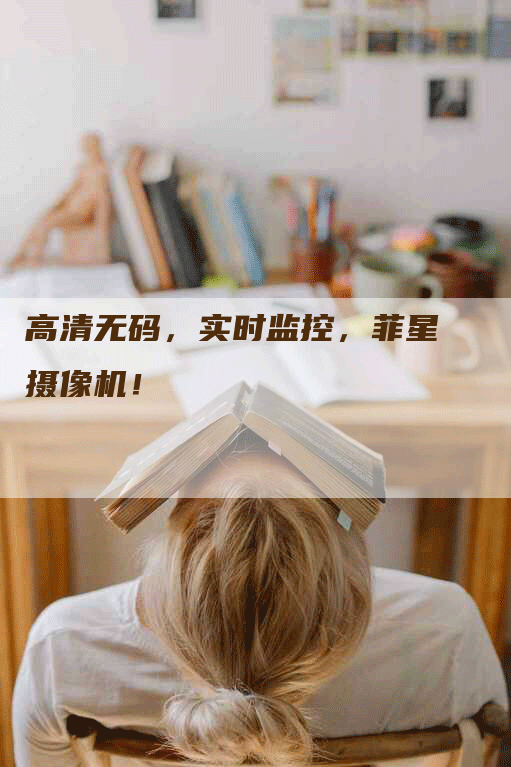 高清无码，实时监控，菲星摄像机！