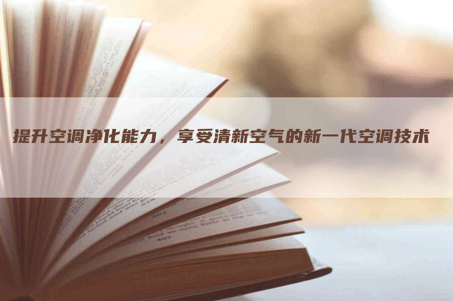 提升空调净化能力，享受清新空气的新一代空调技术