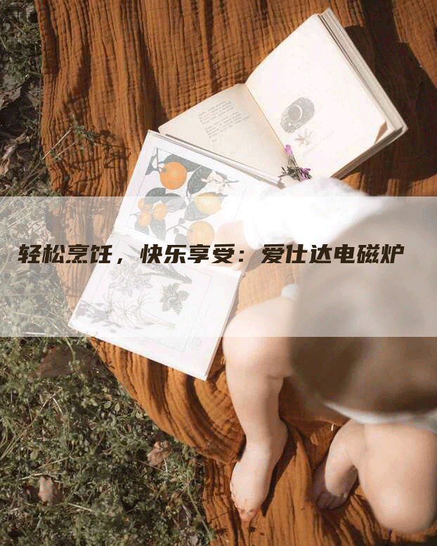 轻松烹饪，快乐享受：爱仕达电磁炉