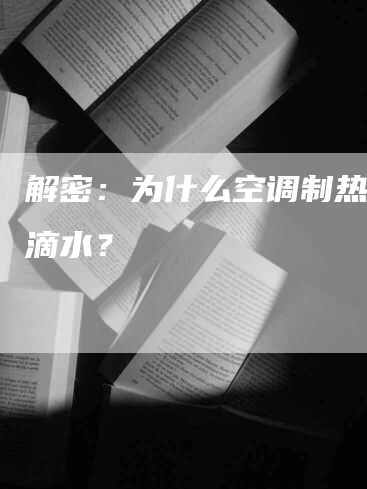 解密：为什么空调制热时会滴水？