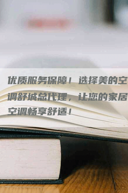 优质服务保障！选择美的空调舒城总代理，让您的家居空调畅享舒适！