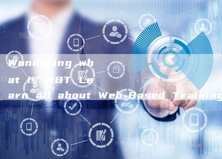 Wondering what is WBT Learn all about Web-Based Training now!