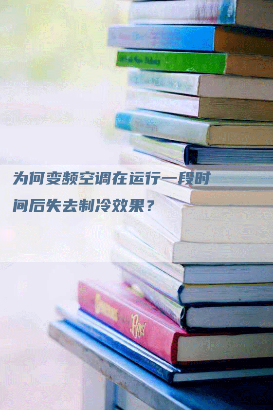 为何变频空调在运行一段时间后失去制冷效果？