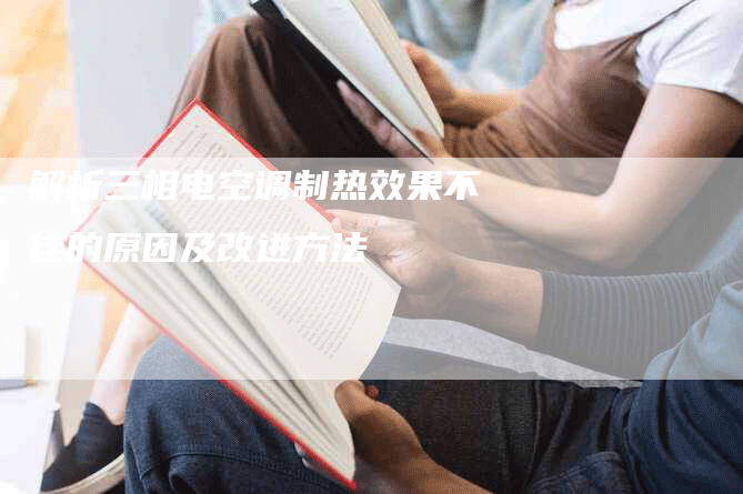 解析三相电空调制热效果不佳的原因及改进方法