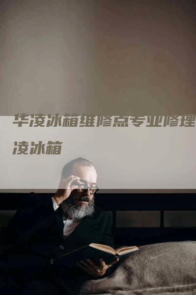 华凌冰箱维修点专业修理华凌冰箱