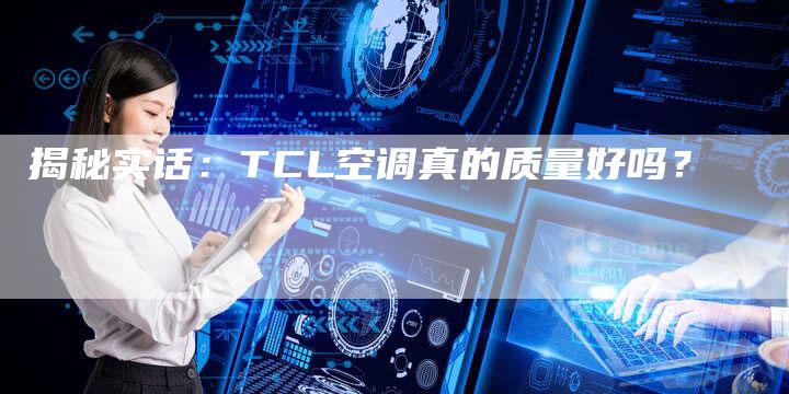 揭秘实话：TCL空调真的质量好吗？