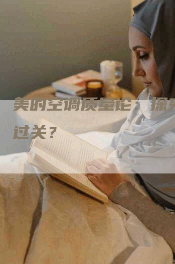 美的空调质量论：探究是否过关？