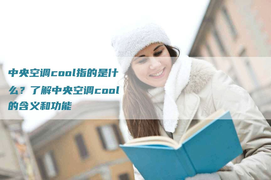 中央空调cool指的是什么？了解中央空调cool的含义和功能