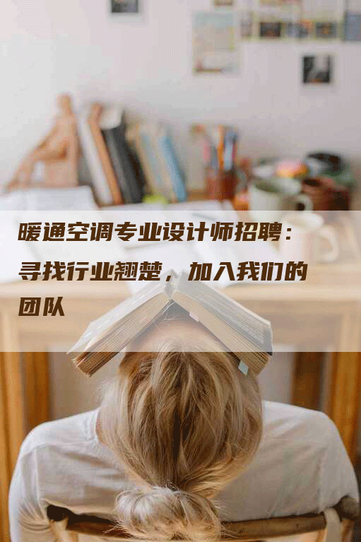 暖通空调专业设计师招聘：寻找行业翘楚，加入我们的团队