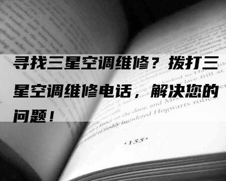 寻找三星空调维修？拨打三星空调维修电话，解决您的问题！