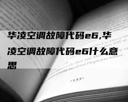 华凌空调故障代码e6,华凌空调故障代码e6什么意思