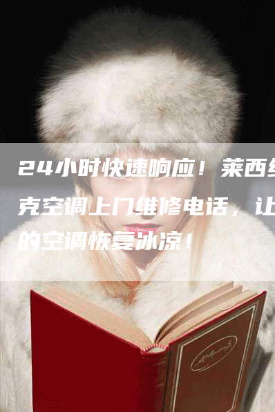 24小时快速响应！莱西约克空调上门维修电话，让您的空调恢复冰凉！