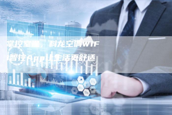 掌控室温，科龙空调WiFi智控App让生活更舒适