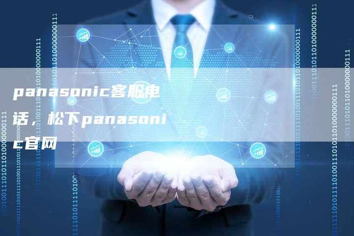 panasonic客服电话，松下panasonic官网