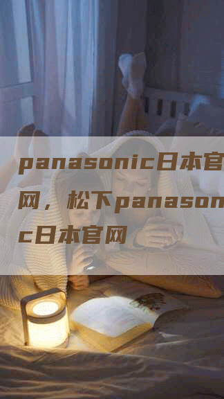 panasonic日本官网，松下panasonic日本官网