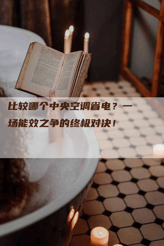 比较哪个中央空调省电？一场能效之争的终极对决！