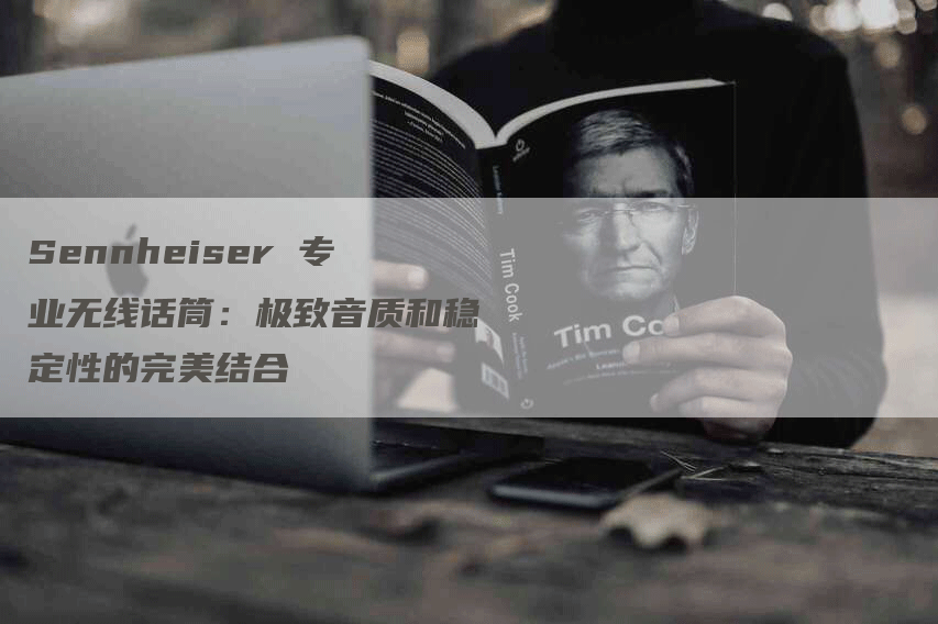 Sennheiser 专业无线话筒：极致音质和稳定性的完美结合