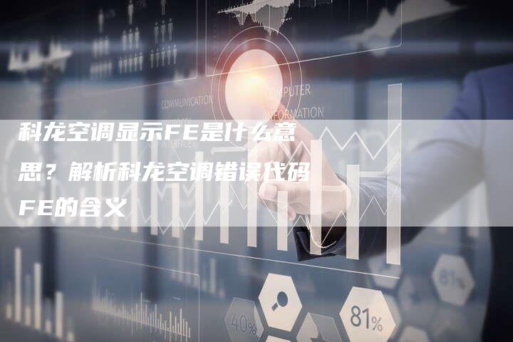 科龙空调显示FE是什么意思？解析科龙空调错误代码FE的含义