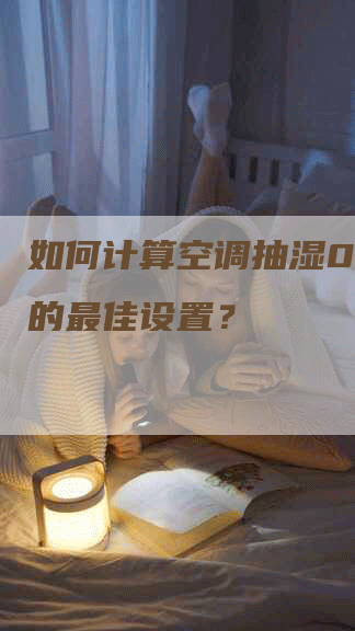 如何计算空调抽湿0.9开的最佳设置？