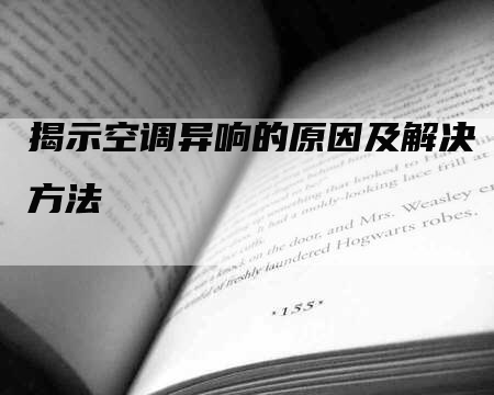 揭示空调异响的原因及解决方法