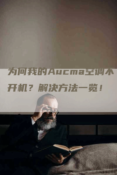 为何我的Aucma空调不开机？解决方法一览！