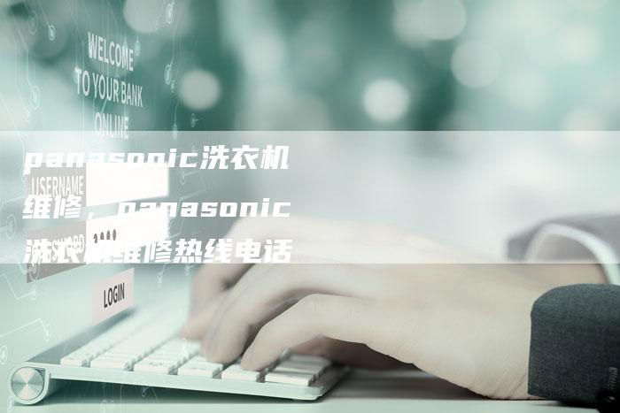 panasonic洗衣机维修，panasonic洗衣机维修热线电话