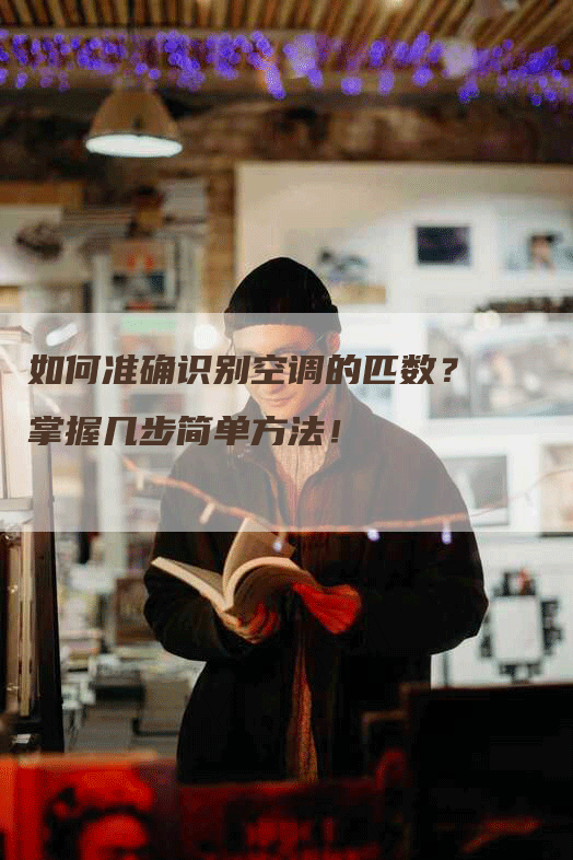 如何准确识别空调的匹数？掌握几步简单方法！