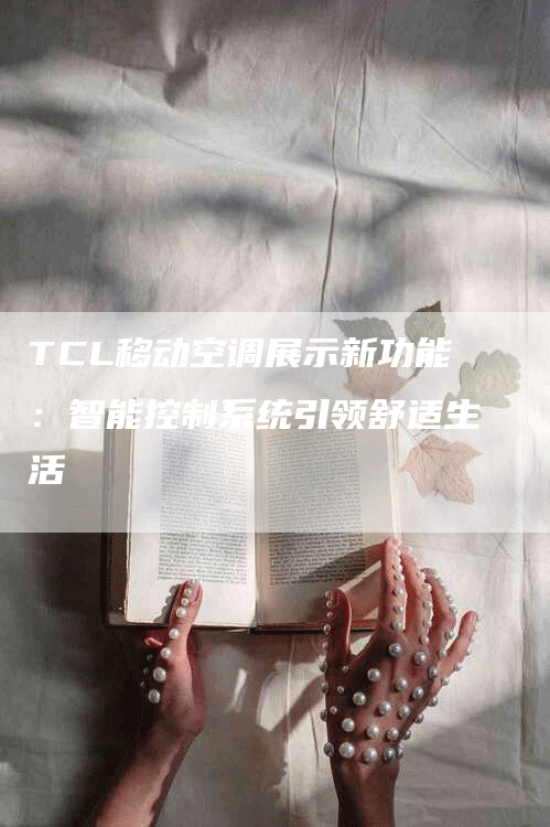 TCL移动空调展示新功能：智能控制系统引领舒适生活